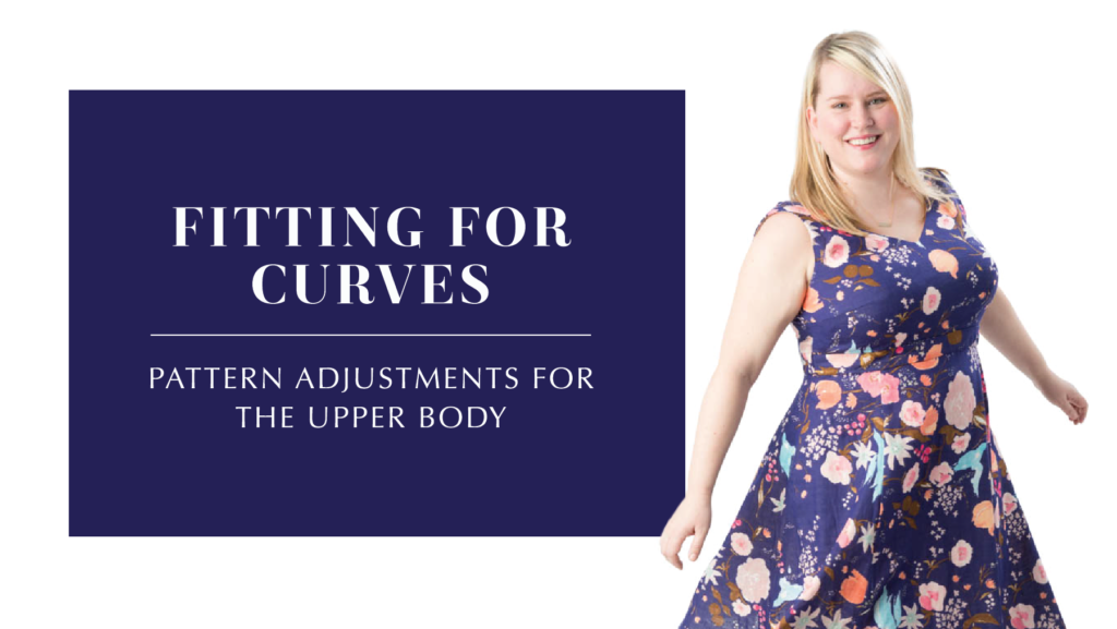 Fitting for Curves online workshop: Pattern Adjustments for the Upper Body